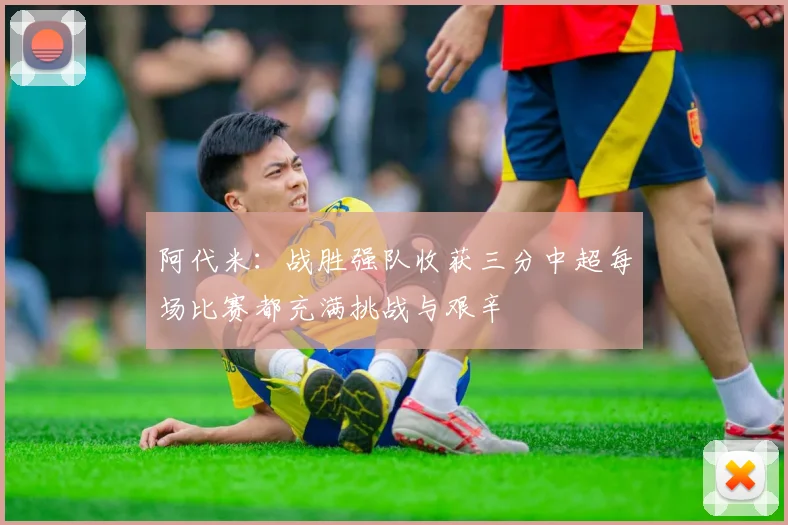 阿代米：战胜强队收获三分中超每场比赛都充满挑战与艰辛